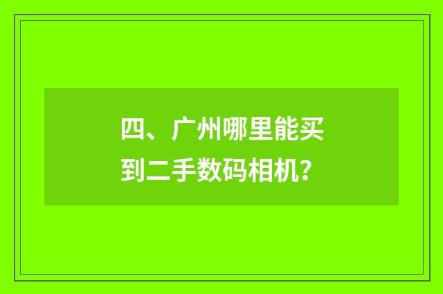 四、广州哪里能买到二手数码相机？