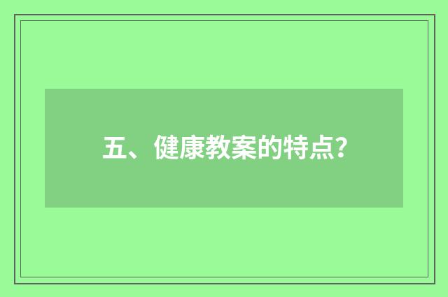 五、健康教案的特点？