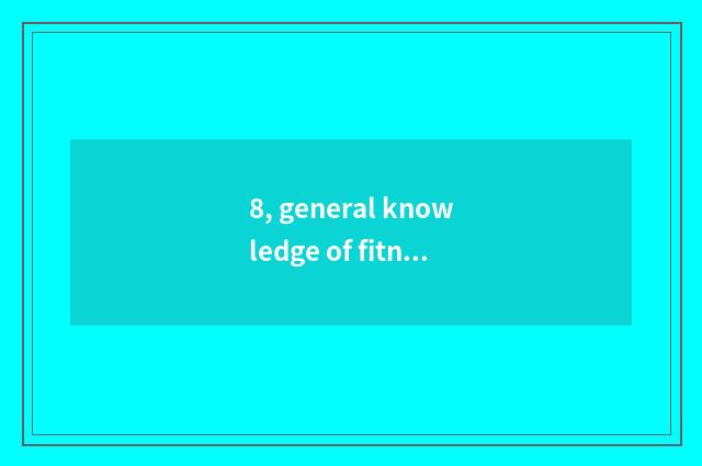 8, general knowledge of fitness of teenage health care?