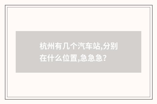 杭州有几个汽车站,分别在什么位置,急急急?