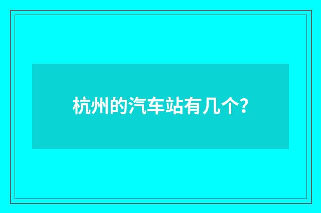 杭州的汽车站有几个？