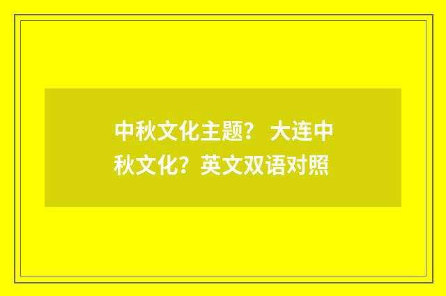 中秋文化主题？ 大连中秋文化？英文双语对照