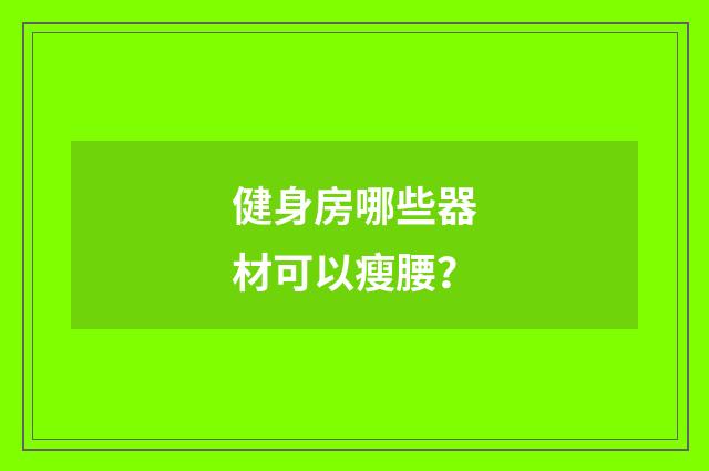 健身房哪些器材可以瘦腰？