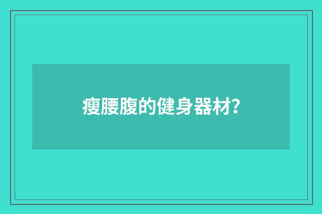 瘦腰腹的健身器材？