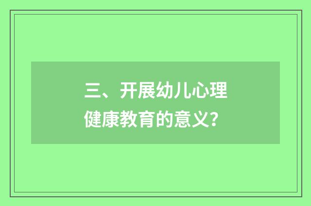 三、开展幼儿心理健康教育的意义？