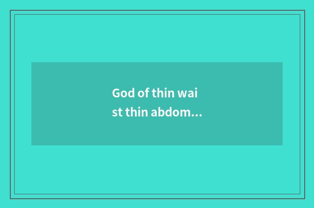 God of thin waist thin abdomen implement?