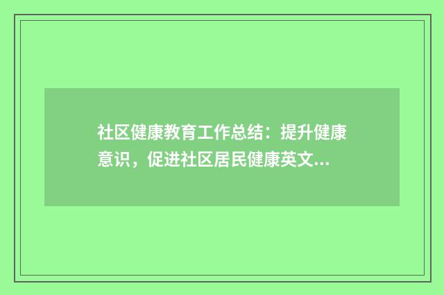 社区健康教育工作总结：提升健康意识，促进社区居民健康英文双语对照