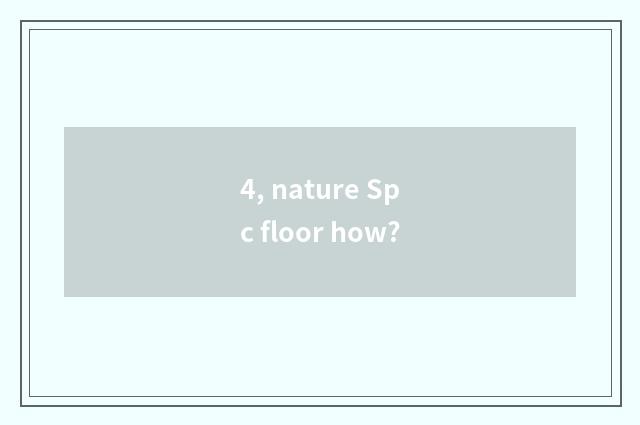 4, nature Spc floor how?