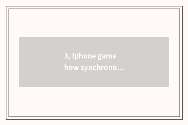 3, Iphone game how synchronous?