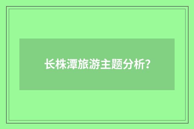 长株潭旅游主题分析？