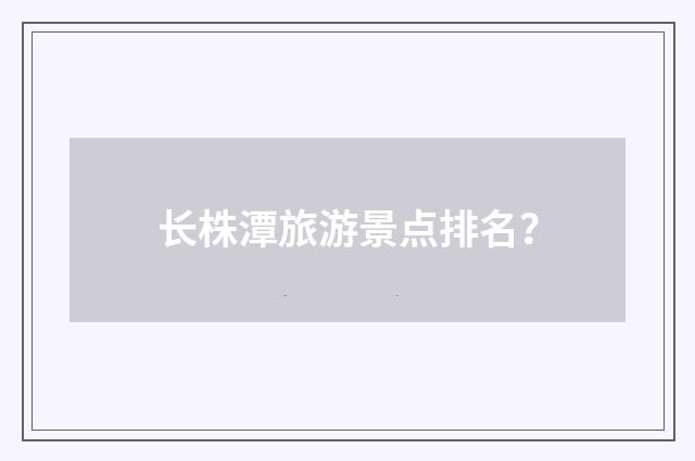 长株潭旅游景点排名？