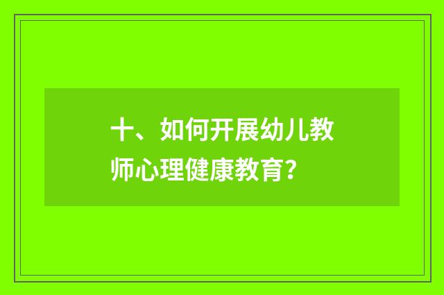 十、如何开展幼儿教师心理健康教育？