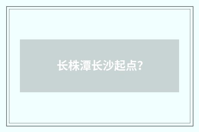 长株潭长沙起点？