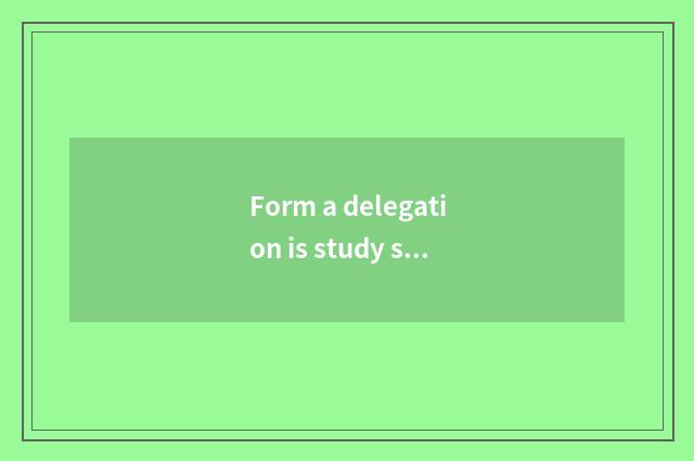 Form a delegation is study short sentence?