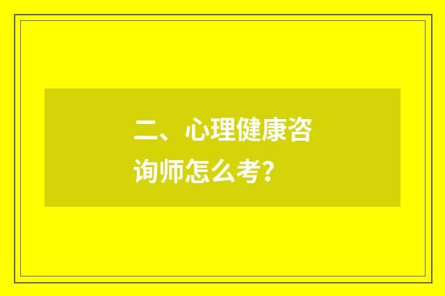 二、心理健康咨询师怎么考？