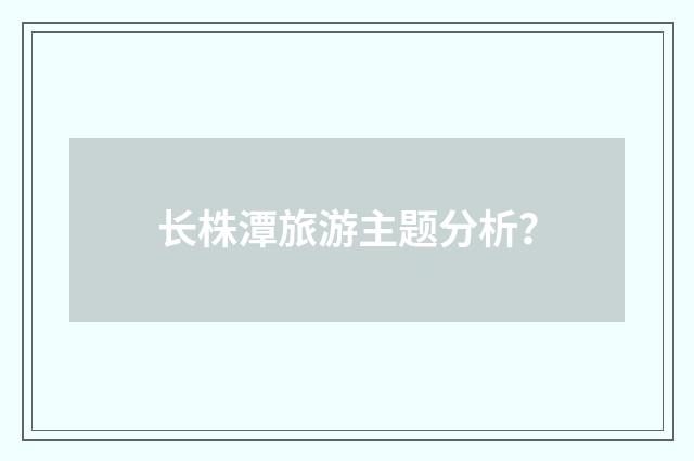 长株潭旅游主题分析？