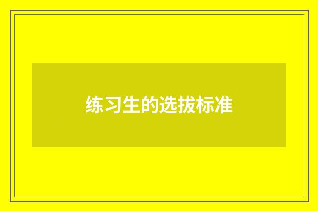 练习生的选拔标准
