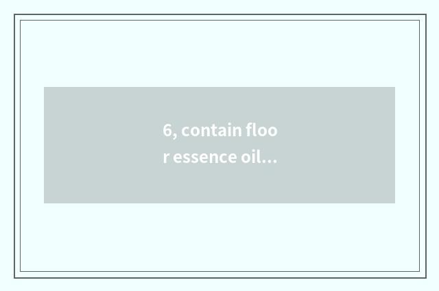 6, contain floor essence oil?