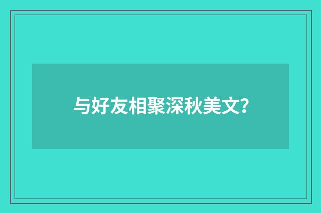 与好友相聚深秋美文?