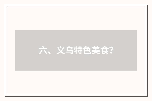 六、义乌特色美食？