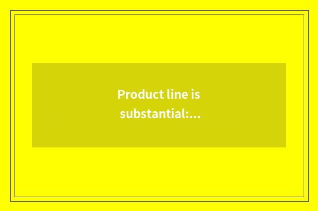 Product line is substantial: Satisfy user diversification requirement