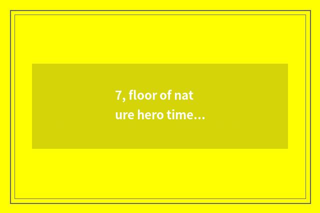 7, floor of nature hero times how?