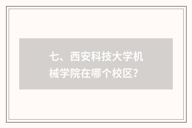 七、西安科技大学机械学院在哪个校区？
