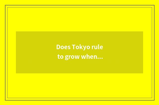 Does Tokyo rule to grow when the film?