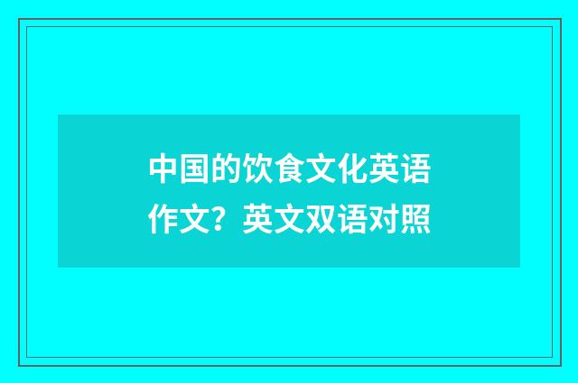 中国的饮食文化英语作文？英文双语对照