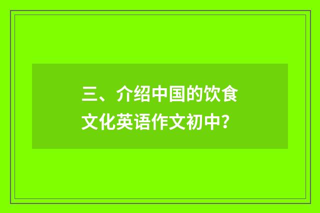 三、介绍中国的饮食文化英语作文初中？