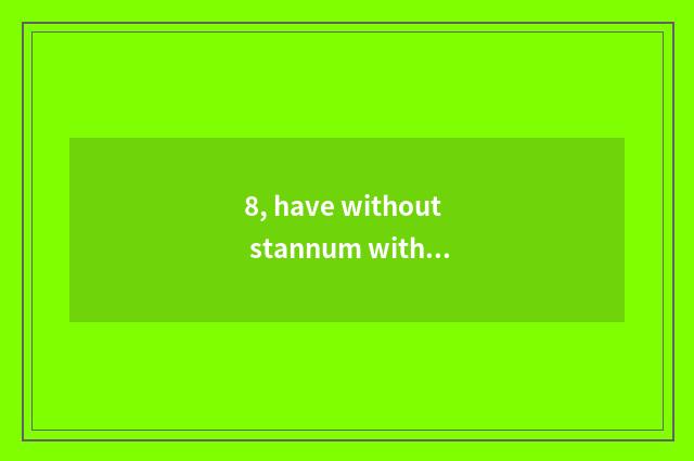 8, have without stannum without pet fosterage?