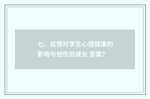 七、疫情对学生心理健康的影响与创伤后成长 答案？