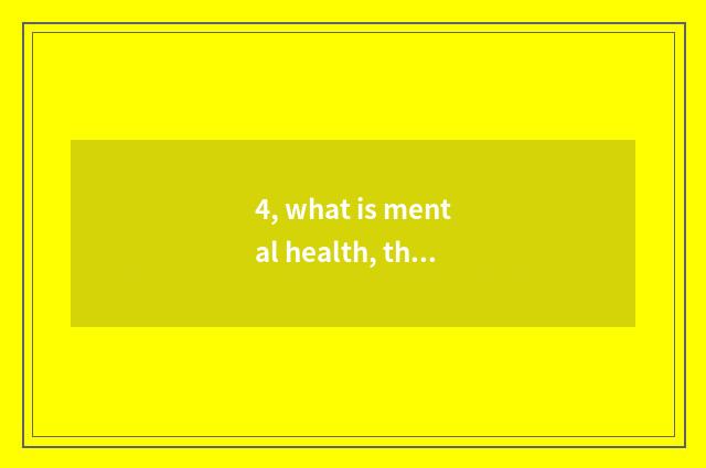 4, what is mental health, the standard of student mental health and requirement?