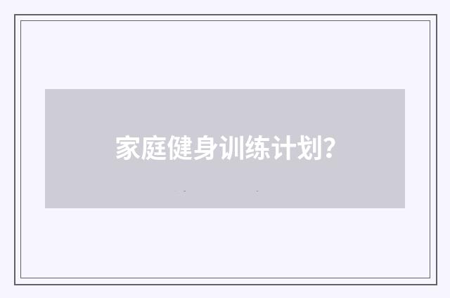 家庭健身训练计划？