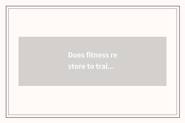 Does fitness restore to train a plan?