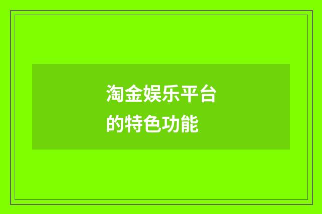 淘金娱乐平台的特色功能