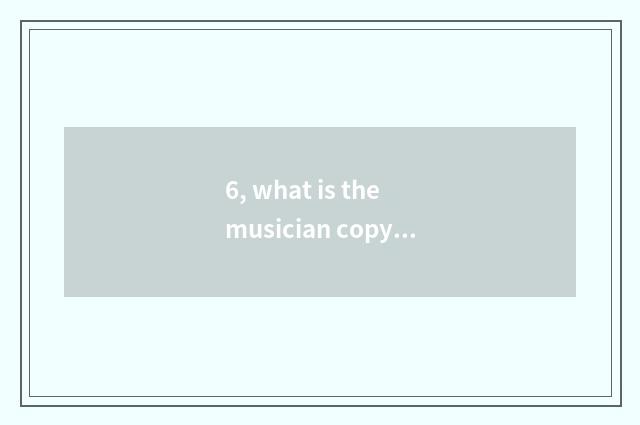 6, what is the musician copy that wind is nature writes a forest?