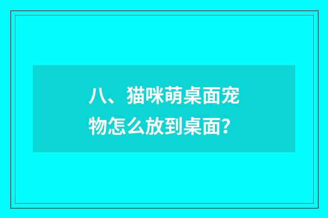 八、猫咪萌桌面宠物怎么放到桌面？