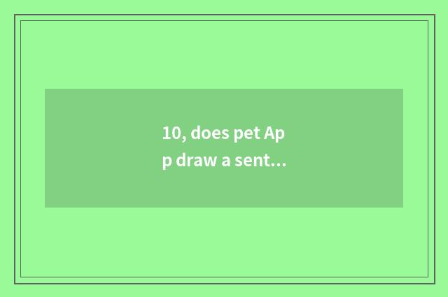 10, does pet App draw a sentence?
