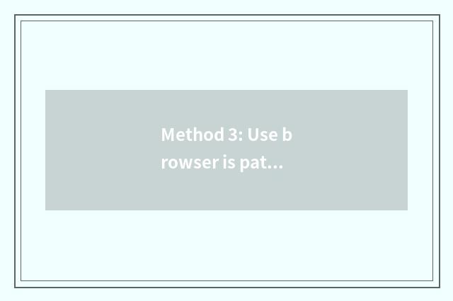 Method 3: Use browser is patulous program