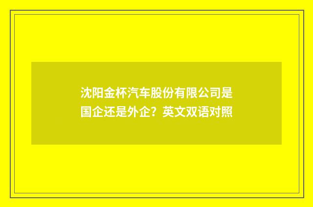 沈阳金杯汽车股份有限公司是国企还是外企?英文双语对照