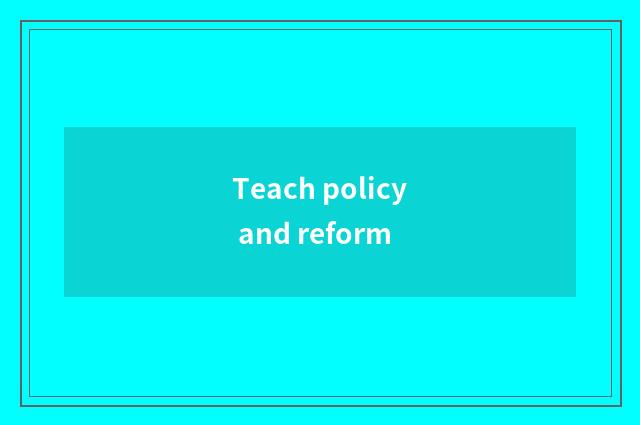 Teach policy and reform