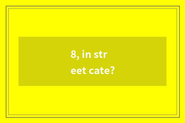 8, in street cate?