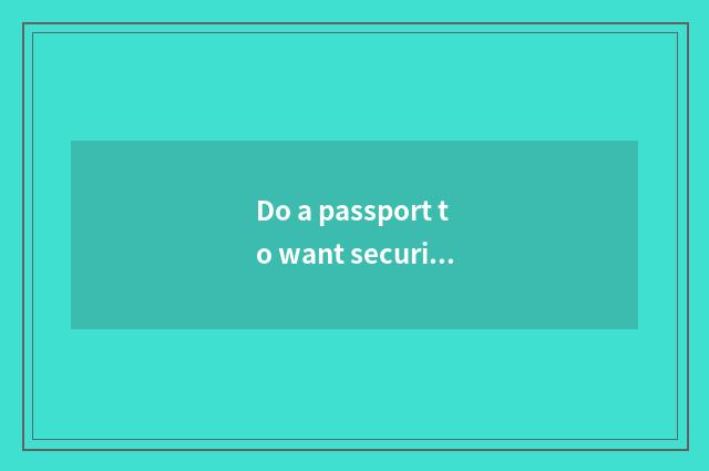 Do a passport to want security?
