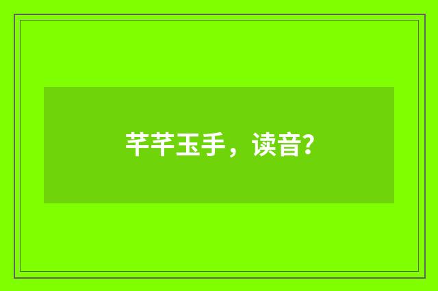 芊芊玉手，读音？