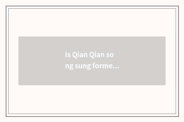 Is Qian Qian song sung formerly?