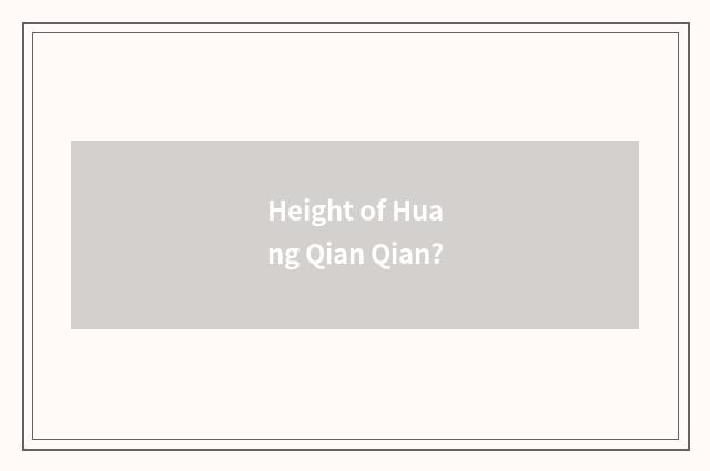 Height of Huang Qian Qian?