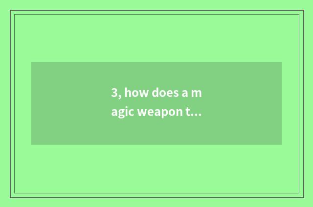 3, how does a magic weapon that asks pet the seal on the body remove?