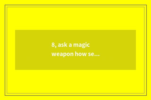 8, ask a magic weapon how seal?