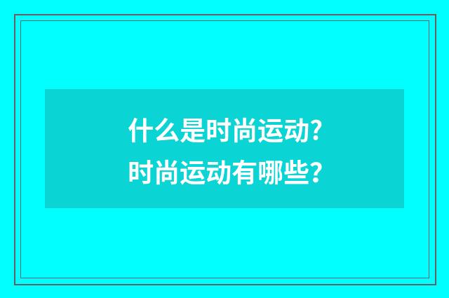 什么是时尚运动?时尚运动有哪些?